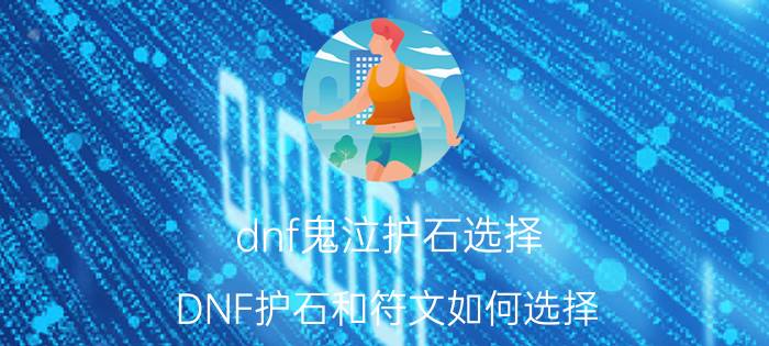 dnf鬼泣护石选择 DNF护石和符文如何选择？